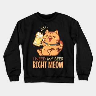 I Need My Beer Right Meow Crewneck Sweatshirt